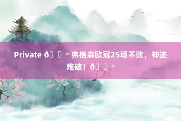 Private 💪 弗格森欧冠25场不败,神迹难破!💪