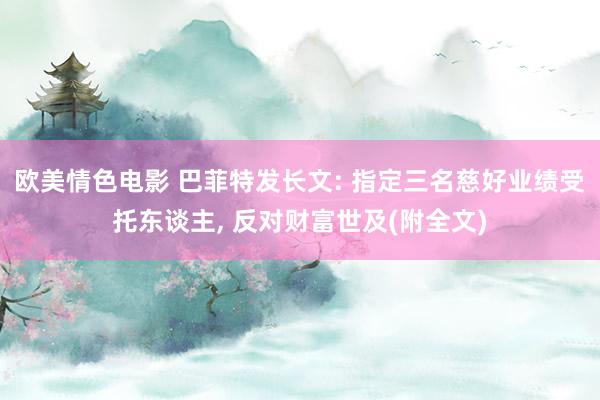 欧美情色电影 巴菲特发长文: 指定三名慈好业绩受托东谈主， 反对财富世及(附全文)