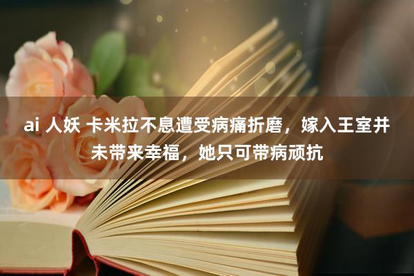 ai 人妖 卡米拉不息遭受病痛折磨，嫁入王室并未带来幸福，她只可带病顽抗
