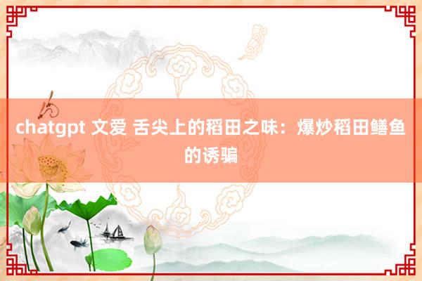 chatgpt 文爱 舌尖上的稻田之味：爆炒稻田鳝鱼的诱骗
