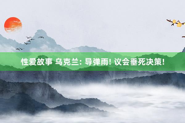性爱故事 乌克兰: 导弹雨! 议会垂死决策!