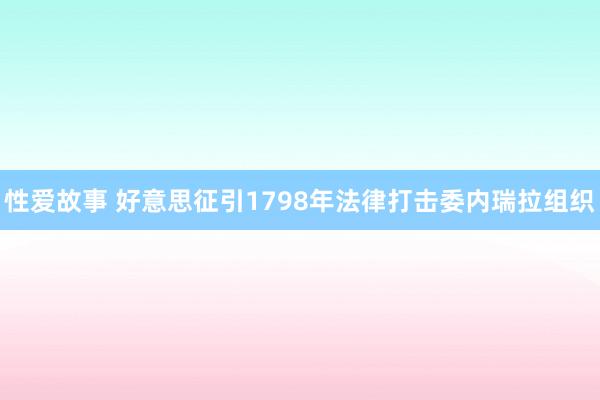 性爱故事 好意思征引1798年法律打击委内瑞拉组织